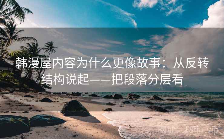 韩漫屋内容为什么更像故事：从反转结构说起——把段落分层看