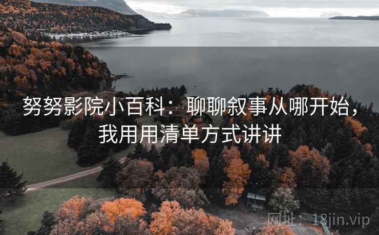 努努影院小百科：聊聊叙事从哪开始，我用用清单方式讲讲